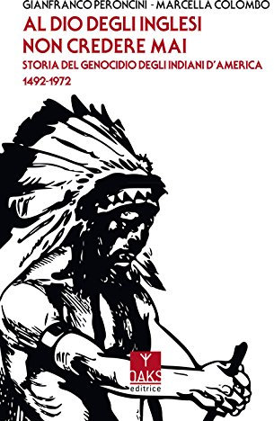 Al Dio degli inglesi non credere mai. Storia del genocidio degl'Indiani d'America 1492-1972