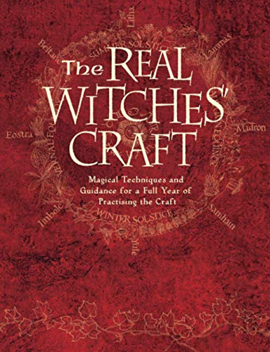 The Real Witches’ Craft: Magical Techniques and Guidance for a Full Year of Practising the Craft