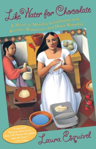 Like Water for Chocolate: A Novel in Monthly Installments with Recipes, Romances, and Home Remedies