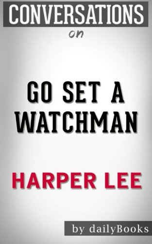 Conversations on Go Set a Watchman: A Novel By Harper Lee