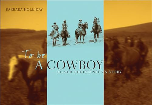 To Be a Cowboy: Oliver Christensen's Story: Oliver Christensen's Story Volume 10 (Legacies Shared)