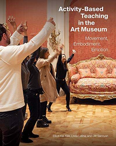 Activity–Based Teaching in the Art Museum – Movement, Embodiment, Emotion (Getty Publications – (Yale))