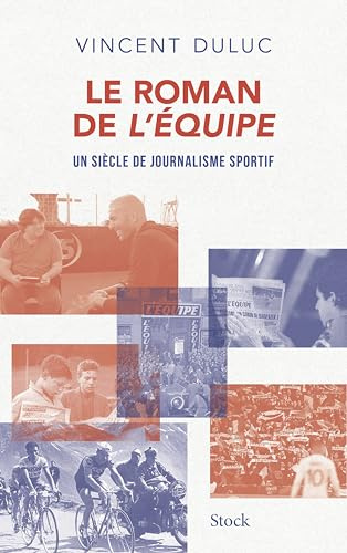 Le roman de L'Equipe: Un siècle de journalisme sportif