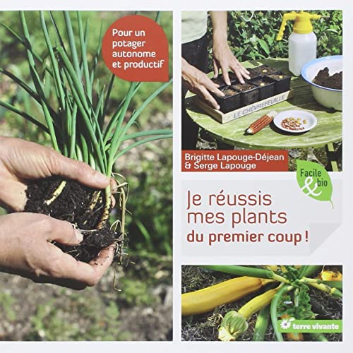 Je réussis mes plants du premier coup !: Pour un potager autonome et productif