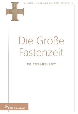 Die Große Fastenzeit: Mit Jesus fasten und verändert werden (Geistliche Quellen der frühen Kirche)