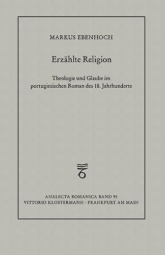 Erzählte Religion: Theologie und Glaube im portugiesischen Roman des 18. Jahrhunderts (Analecta Romanica)