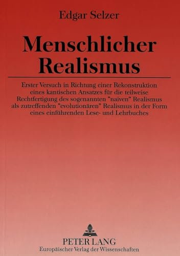 Menschlicher Realismus: Erster Versuch in Richtung einer Rekonstruktion eines kantischen Ansatzes für die teilweise Rechtfertigung des sogenannten ... Form eines einführenden Lese- und Lehrbuches