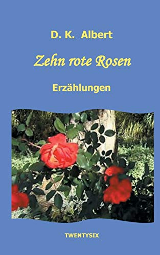 Zehn rote Rosen: Kurzgeschichten und Erzählungen