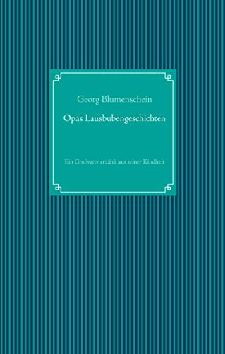 Opas Lausbubengeschichten: Ein Großvater erzählt aus seiner Kindheit