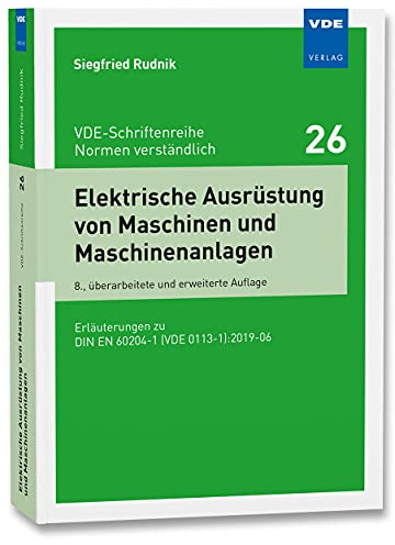 Elektrische Ausrüstung von Maschinen und Maschinenanlagen: Erläuterungen zu DIN EN 60204-1 (VDE 0113-1):2019-06 (VDE-Schriftenreihe – Normen verständlich Bd.26)