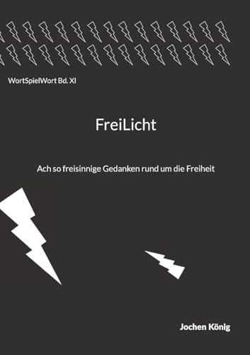 Freilicht: Ach so freisinnige Gedanken rund um die Freiheit (WortSpielWort)