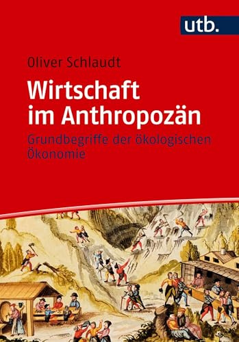 Wirtschaft im Anthropozän: Grundbegriffe der ökologischen Ökonomie
