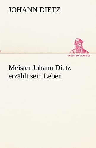 Meister Johann Dietz erzählt sein Leben (TREDITION CLASSICS)