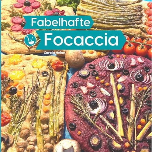 Fabelhafte Focaccia: Brotbackbuch rund um das italienische Fladenbrot mit Grundrezepten, Inspirationen und Anleitungen für #FairytaleFocaccia und die populäre Focaccia Gardenscape Brot-Kunst