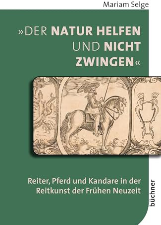 »Der Natur helfen und nicht zwingen«: Reiter, Pferd und Kandare in der Reitkunst der Frühen Neuzeit (Beiträge zur Tiergeschichte)