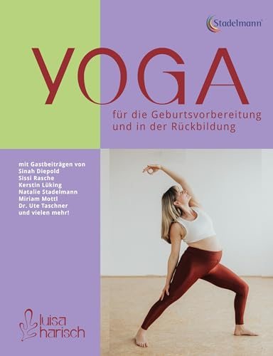 Yoga für die Geburtsvorbereitung und in der Rückbildung: Selbstbestimmt, ganzheitlich und positiv durch die Schwangerschaft und die Zeit danach