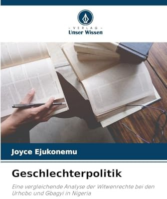 Geschlechterpolitik: Eine vergleichende Analyse der Witwenrechte bei den Urhobo und Gbagyi in Nigeria