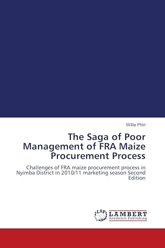 The Saga of Poor Management of FRA Maize Procurement Process: Challenges of FRA maize procurement process in Nyimba District in 2010/11 marketing season Second Edition