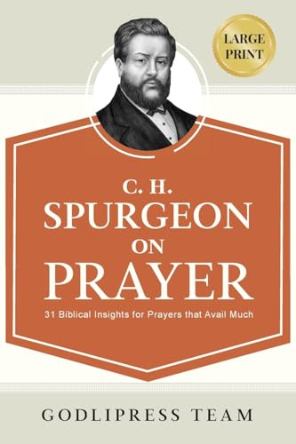 C. H. Spurgeon on Prayer: 31 Biblical Insights for Prayers that avail much (LARGE PRINT) (Godlipress Classics on How to Pray, Band 3)