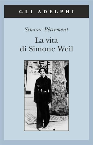 La vita di Simone Weil (Gli Adelphi)