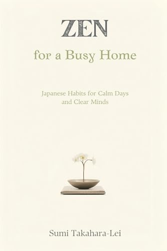 Zen for a Busy Home: Japanese Habits for Calm Days and Clear Minds
