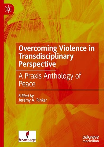 Overcoming Violence in Transdisciplinary Perspective: A Praxis Anthology of Peace