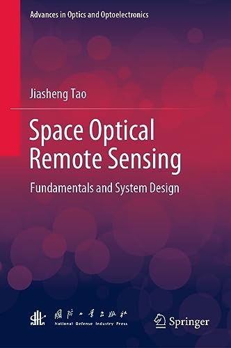 Space Optical Remote Sensing: Fundamentals and System Design (Advances in Optics and Optoelectronics)