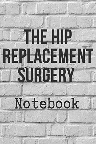 Hip Replacement Surgery: A Blank Notebook To Assist In Recording Your Journey’s Memories 6x9 100 Pages