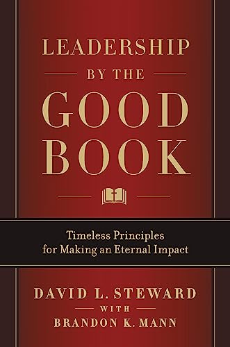 Leadership by the Good Book: Timeless Principles for Making an Eternal Impact