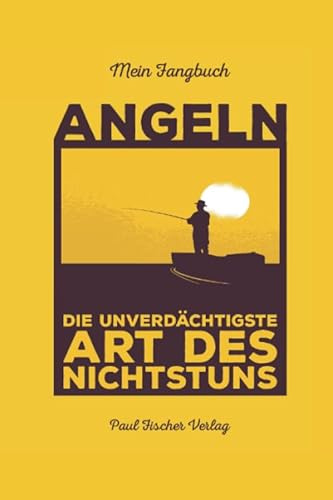 Mein Fangbuch Angeln Die unverdächtigste Art des Nichtstuns: 6x9 (A5) Fangbuch für Angler mit 120 Seiten zum dokumentieren des Fischfangerfolgs
