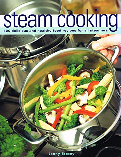 Steam Cooking: 100 Delicious and Healthy Food Receipes for All Steamers