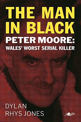 The Man in Black: Peter Moore – Wales’ Worst Serial Killer