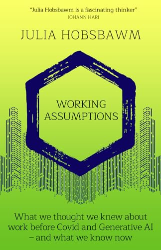 Working Assumptions: What We Thought We Knew About Work Before Covid and Generative AI - And What We Know Now