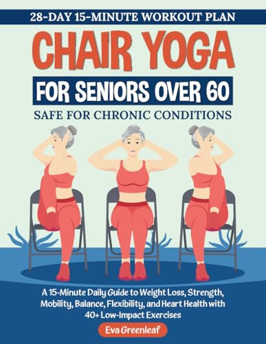 Chair Yoga For Seniors Over 60: A 15-Minute Daily Guide to Weight Loss, Strength, Mobility, Balance, Flexibility, and Heart Health with 40+ Low-Impact Exercises (The Restorative Movement Series)