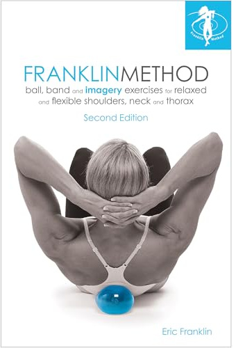 Franklin Method® Ball, Band and Imagery Exercises for Relaxed and Flexible Shoulders, Neck and Thorax