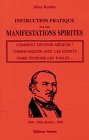 Instruction pratiques manifestations spirites: Contenant l'exposé complet des conditions nécessaires pour communiquer avec les esprits et les moyens ... la faculté médiatrice chez les médiums