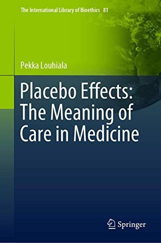 Placebo Effects: The Meaning of Care in Medicine (The International Library of Bioethics)
