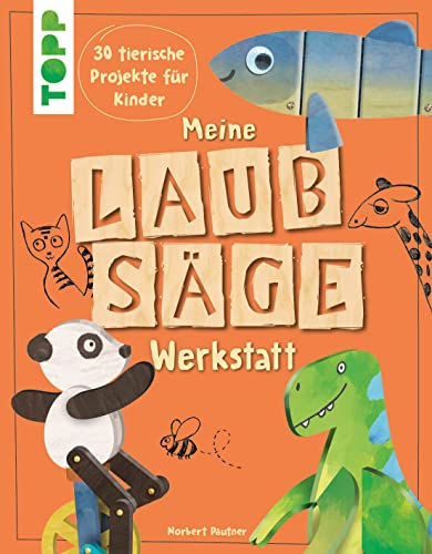 Meine Laubsäge-Werkstatt: 30 tierische Projekte für Kinder