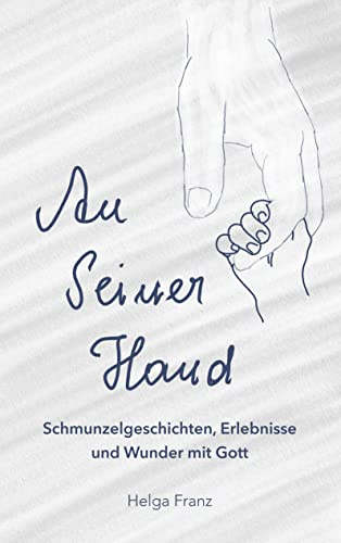 An Seiner Hand: Schmunzelgeschichten, Erlebnisse und Wunder mit Gott