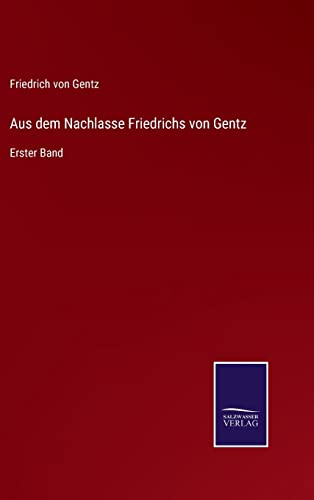 Aus dem Nachlasse Friedrichs von Gentz: Erster Band