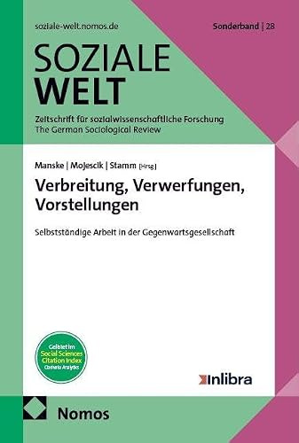 Verbreitung, Verwerfungen, Vorstellungen: Selbstständige Arbeit in der Gegenwartsgesellschaft (Sonderheft Soziale Welt)