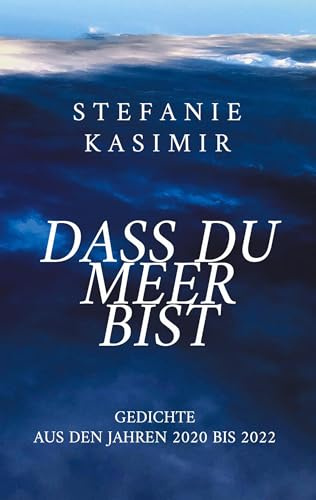 dass du Meer bist: Gedichte aus den Jahren 2020 bis 2022