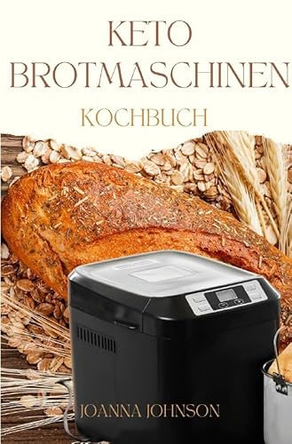 Kochbücher / KETO BROTMASCHINEN KOCHBUCH: Ein Kochbuch, das Ihnen beibringt, wie Sie kohlenhydratarme Rezepte zubereiten und die Brotmaschine zum Abnehmen und zur Fettverbrennung nutzen können