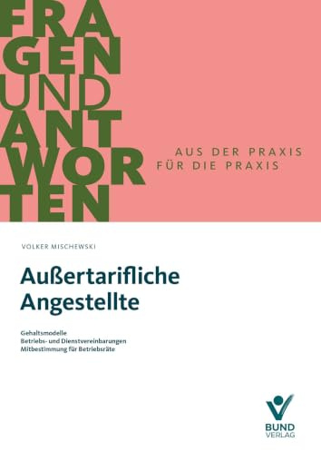 Außertarifliche Angestellte: Gehaltsmodelle - Betriebs- und Dienstvereinbarungen - Mitbestimmung für Betriebs- und Personalräte (Fragen und Antworten)