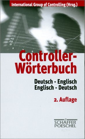 Controller-Wörterbuch. Die zentralen Begriffe der Controllerarbeit mit ausführlichen Erläuterungen. Deutsch - Englisch /Englisch - Deutsch