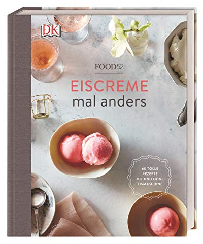Eiscreme mal anders: 60 tolle Rezepte mit und ohne Eismaschine