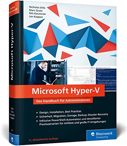 Microsoft Hyper-V: Das Handbuch für Administratoren. Aktuell zu Windows Server 2016. Design, Installation, Best Practices. Sicherheit, Migration, ... für mittlere und große IT-Umgebungen