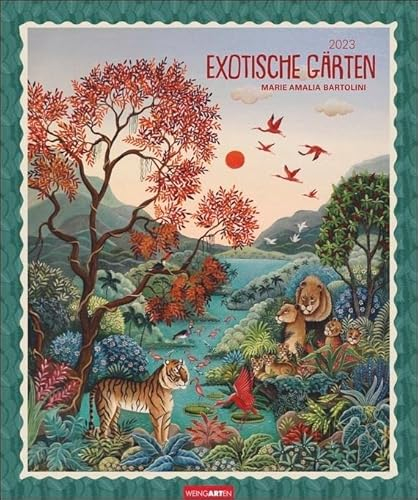 Exotische Gärten Edition Kalender 2023. Künstlerin Marie Amalia Bartolins meisterhaft verträumte Landschaften und Tiere in einem Kunstkalender. Wandkalender 2023