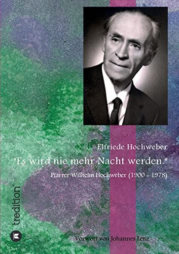 Es wird nie mehr Nacht werden: Pfarrer Wilhelm Hochweber (1900 - 1978)