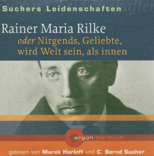Suchers Leidenschaften: Rainer Maria Rilke (PE mit 5 Ex.): oder Nirgends, Geliebte, wird Welt sein, als innen